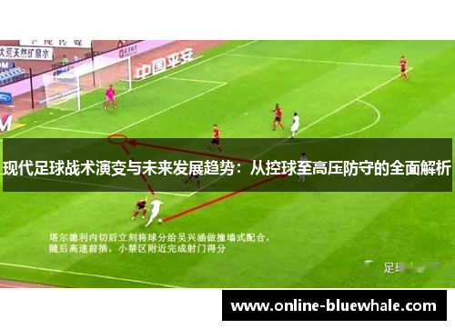 现代足球战术演变与未来发展趋势：从控球至高压防守的全面解析