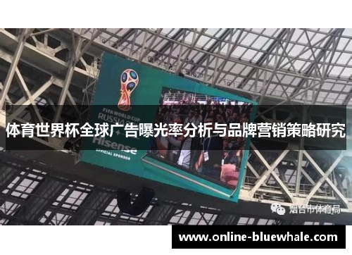 体育世界杯全球广告曝光率分析与品牌营销策略研究
