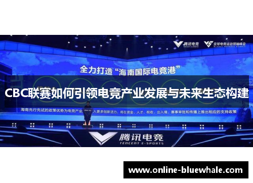 CBC联赛如何引领电竞产业发展与未来生态构建