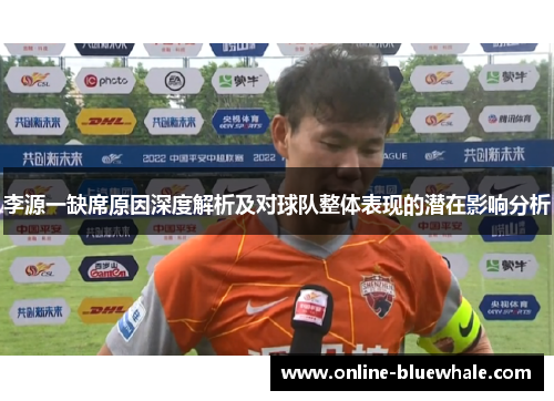 李源一缺席原因深度解析及对球队整体表现的潜在影响分析